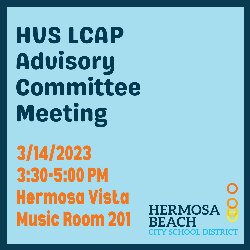 HVS LCAP Advisory Committee Meeting 3/14 from 3:30-5:00 PM